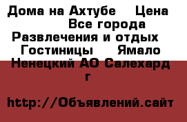 Дома на Ахтубе. › Цена ­ 500 - Все города Развлечения и отдых » Гостиницы   . Ямало-Ненецкий АО,Салехард г.